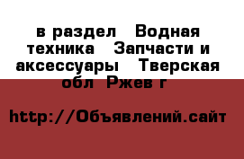  в раздел : Водная техника » Запчасти и аксессуары . Тверская обл.,Ржев г.